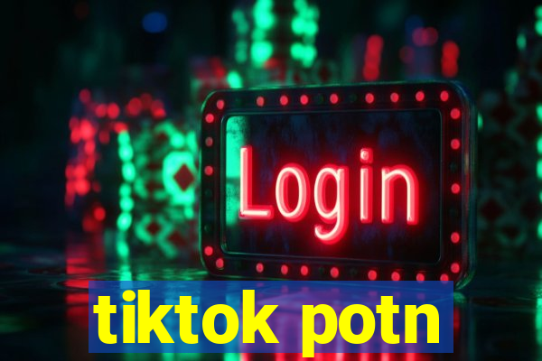 tiktok potn